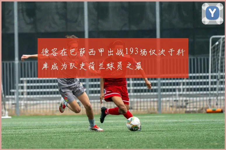 德容在巴萨西甲出战193场仅次于科库成为队史荷兰球员之最