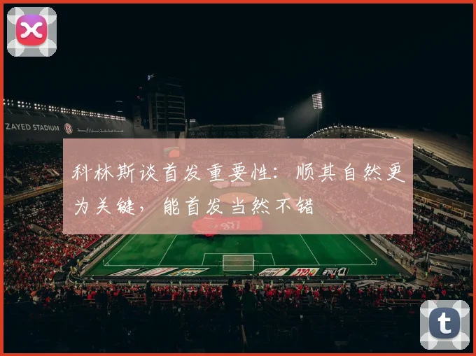 科林斯谈首发重要性：顺其自然更为关键，能首发当然不错